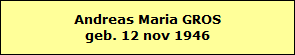 Andreas Maria GROS
geb. 12 nov 1946